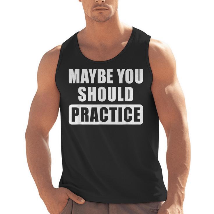Maybe You Should Practice Music Teacher Band Director Men Tank Top