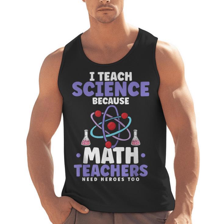 I Teach Science Because Math Teachers Need Heroes Too Men Tank Top