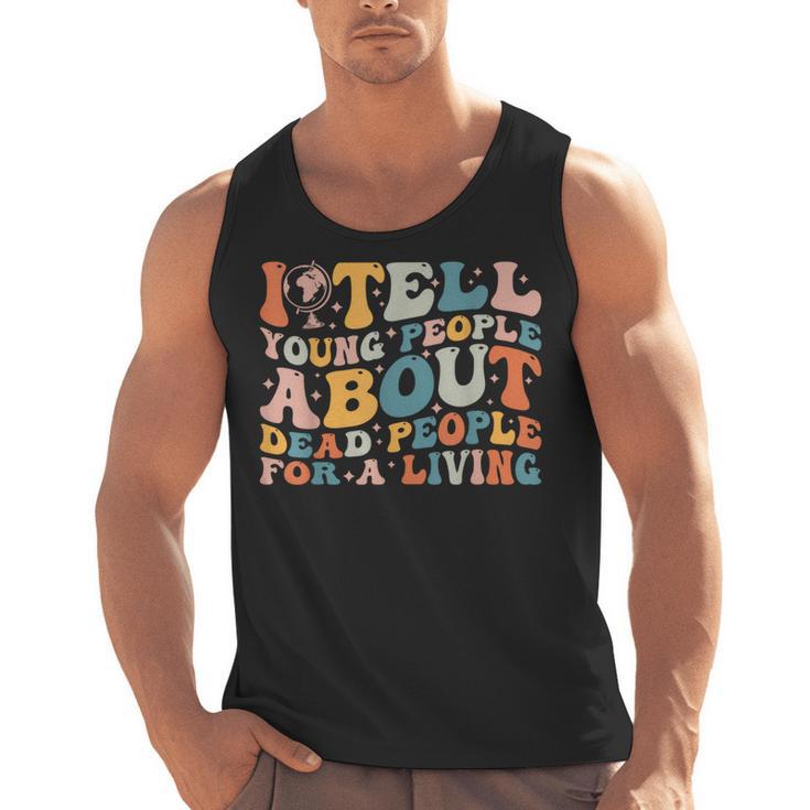 I Tell Young People About Dead People Groovy History Teacher Men Tank Top