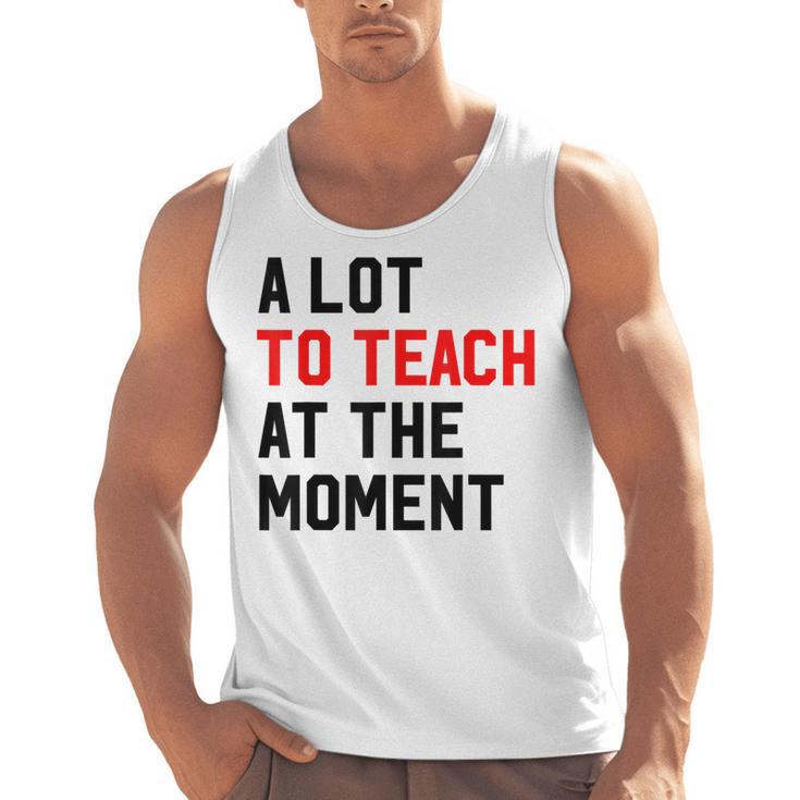 Quote A Lot To Teach At The Moment Teacher Women Men Tank Top