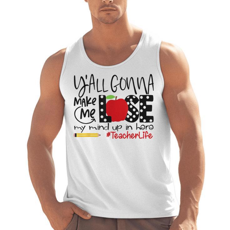 Y'All Gonna Make Me Lose My Mind Up Here Teacher Men Tank Top