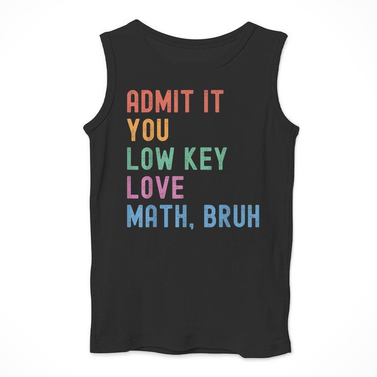 Admit It You Low Key Love Math Bruh Teacher Nerdy Math Men Tank Top, funny design Admit It You Low Key Love Math Bruh Teacher Nerdy Math Men Tank Top, funny design