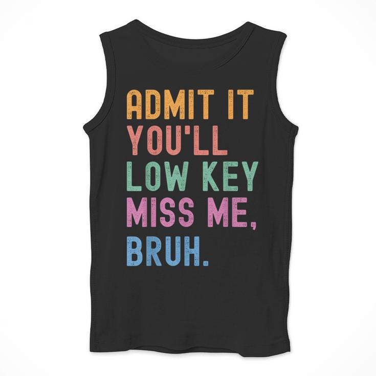 Admit It You'Ll Low Key Miss Me Bruh Women Men Teacher Men Tank Top, funny design Admit It You'Ll Low Key Miss Me Bruh Women Men Teacher Men Tank Top, funny design