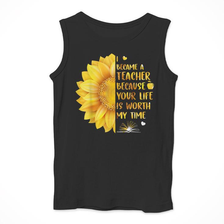I Became A Teacher Because Your Life Is Worth My Time Tshirt Men Women Men Tank Top, funny design