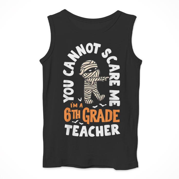 You Cannot Scare Me Im A Teacher 6th Grade Halloween Teacher For Men Women Kids Men Tank Top, funny design You Cannot Scare Me Im A Teacher 6th Grade Halloween Teacher For Men Women Kids Men Tank Top, funny design
