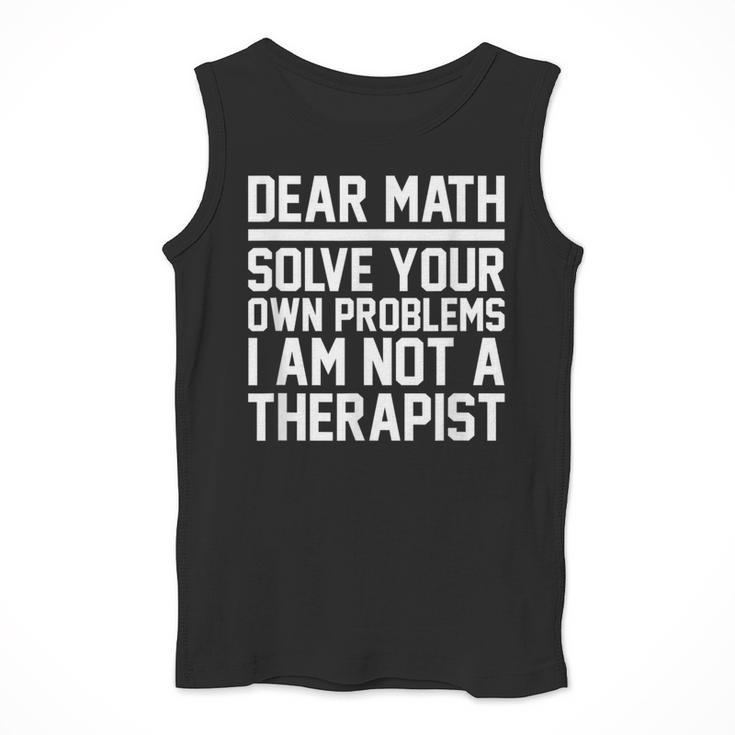Dear Math Grow Up Solve Your Own Problems Math Teacher Men Tank Top, funny design Dear Math Grow Up Solve Your Own Problems Math Teacher Men Tank Top, funny design