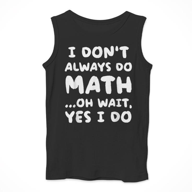 I Don't Always Do Math Math Teacher Back To School Men Tank Top, funny design I Don't Always Do Math Math Teacher Back To School Men Tank Top, funny design