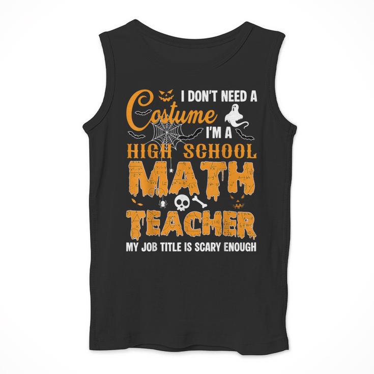 Don't Need Costume I'm A High School Math Teacher Halloween Men Tank Top, funny design