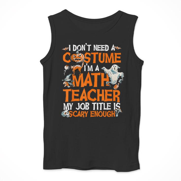 I Don't Need A Costume I'm Math Teacher Costume Halloween Men Women Men Tank Top, funny design I Don't Need A Costume I'm Math Teacher Costume Halloween Men Women Men Tank Top, funny design
