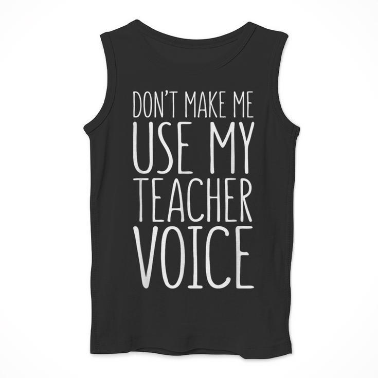 Don't Make Me Use My Teacher Voice Shirt Men Women Teacher Men Tank Top, funny design Don't Make Me Use My Teacher Voice Shirt Men Women Teacher Men Tank Top, funny design