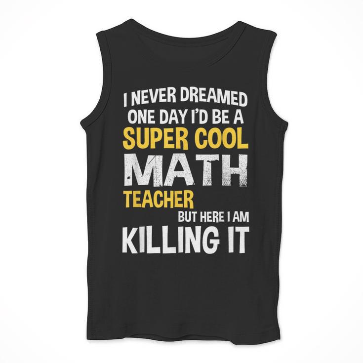 I Never Dreamed One Day I'd Be A Cool Math Teacher Men Tank Top, funny design