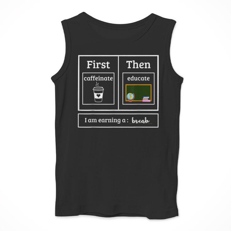 First Caffeinate Then Educate I Am Earning A Break Teacher Men Tank Top, funny design