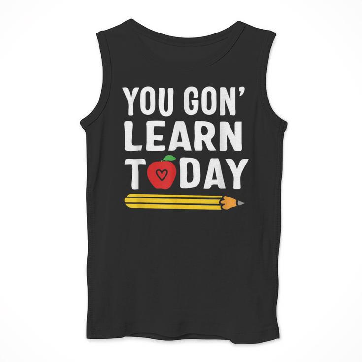 You Gon' Learn Today First Day Of School Teacher Men Women Kids Men Tank Top, funny design You Gon' Learn Today First Day Of School Teacher Men Women Kids Men Tank Top, funny design