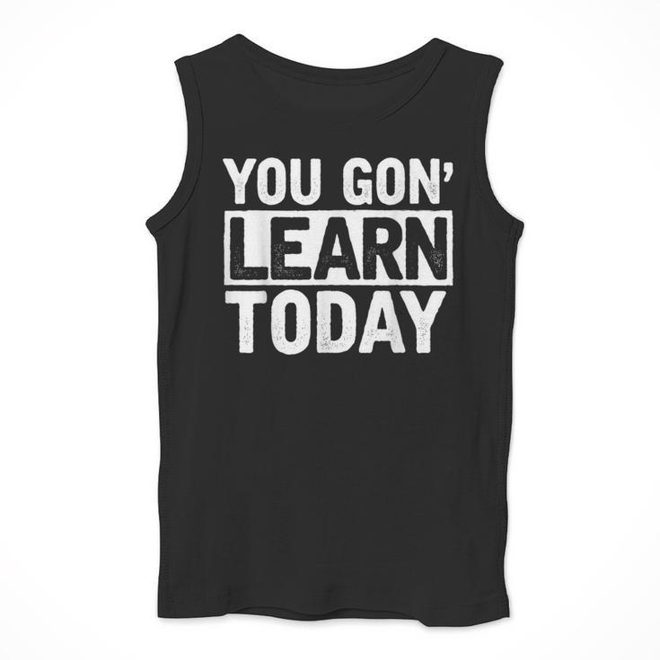 You Gon Learn Today Teacher Teaching Men Tank Top, funny design