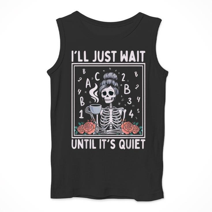 I'Ll Just Wait Until It's Quiet Skeleton Coffee Teacher Men Tank Top, funny design I'Ll Just Wait Until It's Quiet Skeleton Coffee Teacher Men Tank Top, funny design