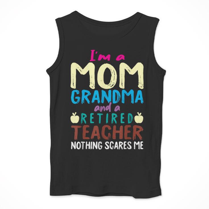 I'm Mom Grandma And A Retired Teacher Nothing Scares Me Men Women Men Tank Top, funny design