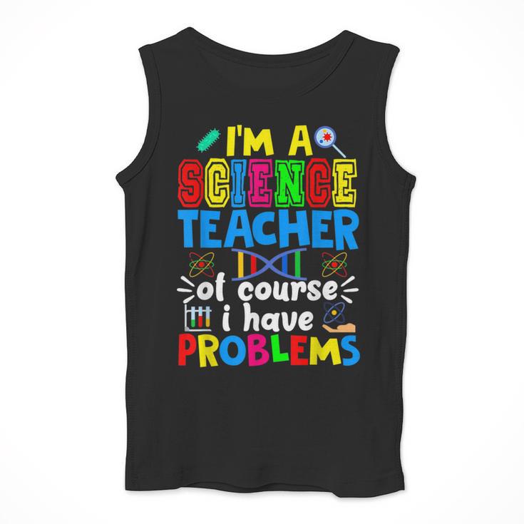 I'm Science Teacher Of Course I Have Problems Back To School Men Women Men Tank Top, Science Teacher Gifts, funny design