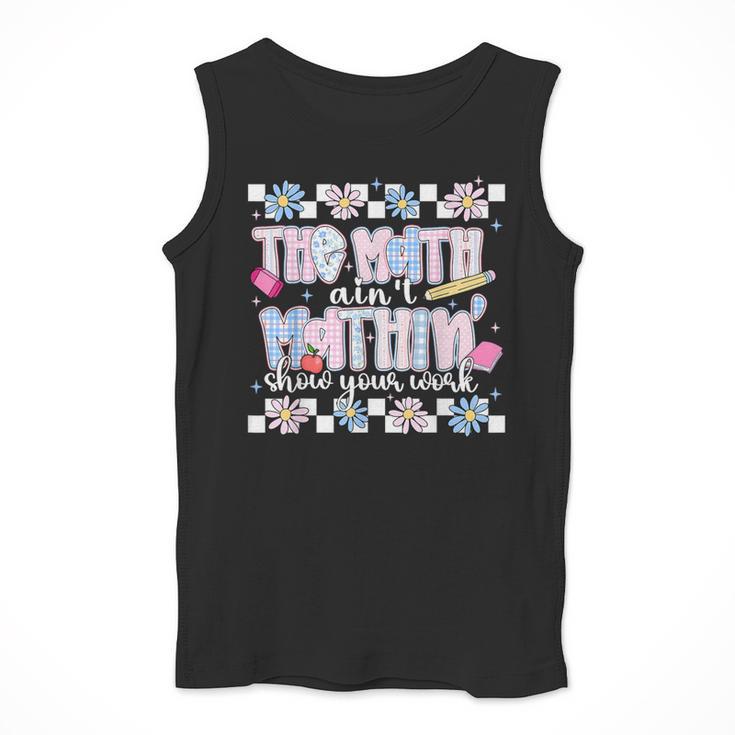 The Math Aint Mathin Meme Show Your Work Floral Math Teacher Men Tank Top, funny design The Math Aint Mathin Meme Show Your Work Floral Math Teacher Men Tank Top, funny design