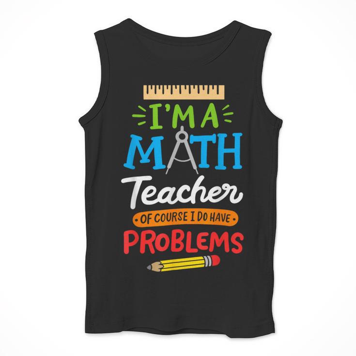 Math Teacher I Am A Math Teacher Of Course I Have Problems Men Tank Top, funny design Math Teacher I Am A Math Teacher Of Course I Have Problems Men Tank Top, funny design