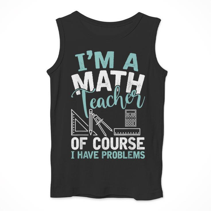 Im A Math Teacher Of Course I Have Problems Teacher Men Tank Top, funny design Im A Math Teacher Of Course I Have Problems Teacher Men Tank Top, funny design