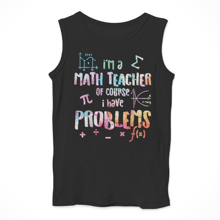 Im A Math Teacher Of Course I Have Problems Men Women Men Tank Top, funny design Im A Math Teacher Of Course I Have Problems Men Women Men Tank Top, funny design