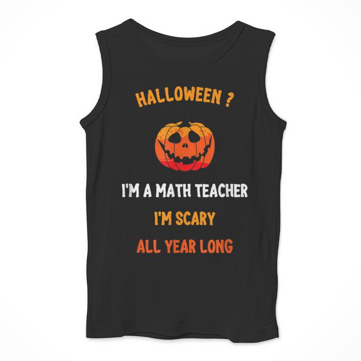 Math Teacher Halloween Quote I'm Scary All Year Long Men Women Men Tank Top, funny design