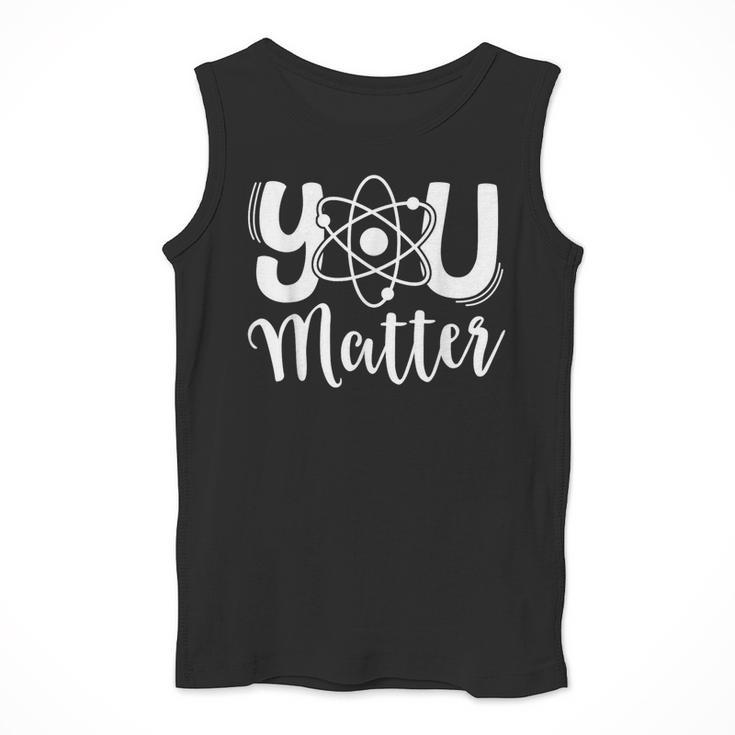 You Matter Science Teacher Chemistry Biology Kindness Kind Men Tank Top, Science Teacher Gifts, funny design You Matter Science Teacher Chemistry Biology Kindness Kind Men Tank Top, Science Teacher Gifts, funny design