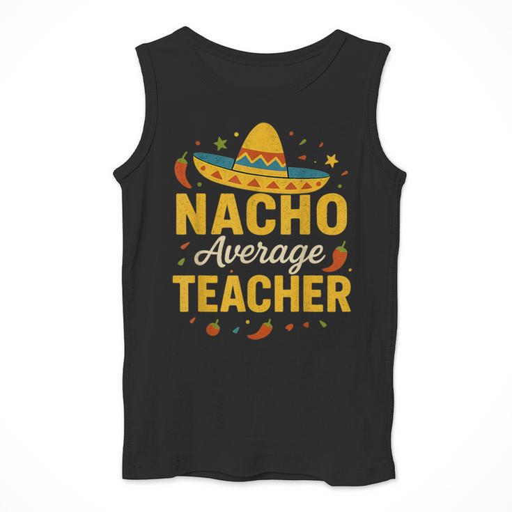 Nacho Average Teacher Cinco De Mayo Teacher Fiesta Men Tank Top, funny design Nacho Average Teacher Cinco De Mayo Teacher Fiesta Men Tank Top, funny design
