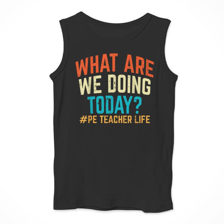PE Teacher Life What Are We Doing Today Men Women Men Tank Top, Pe Teacher Gifts, funny design PE Teacher Life What Are We Doing Today Men Women Men Tank Top, Pe Teacher Gifts, funny design
