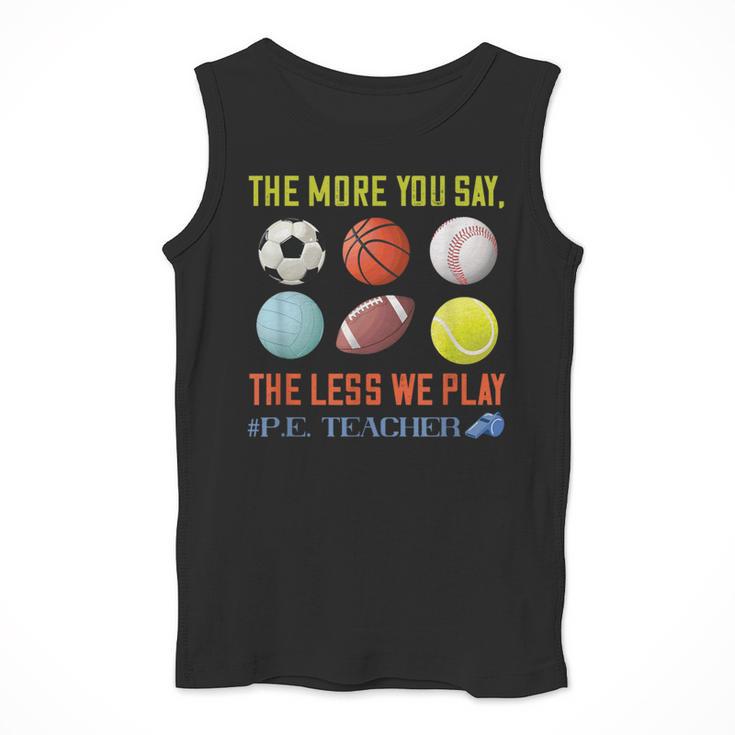 PE Teacher The More You Say Physical Education Teacher Men Tank Top, Pe Teacher Gifts, funny design