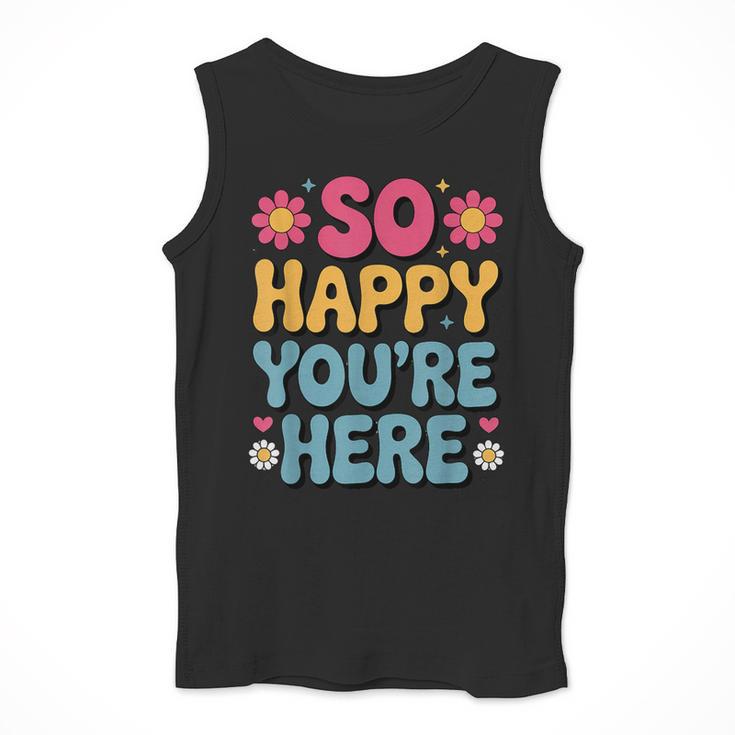 So Happy You’Re Here Groovy Retro Positivity Women Teacher Men Tank Top, Groovy Teacher Gifts, funny design So Happy You’Re Here Groovy Retro Positivity Women Teacher Men Tank Top, Groovy Teacher Gifts, funny design