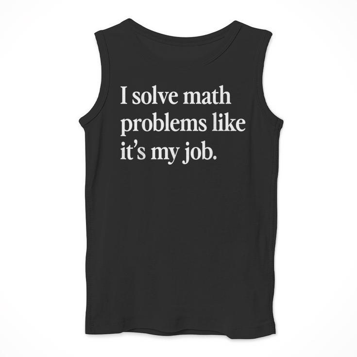 I Solve Math Problems Like It's My Job Math Teacher Men Tank Top, funny design I Solve Math Problems Like It's My Job Math Teacher Men Tank Top, funny design
