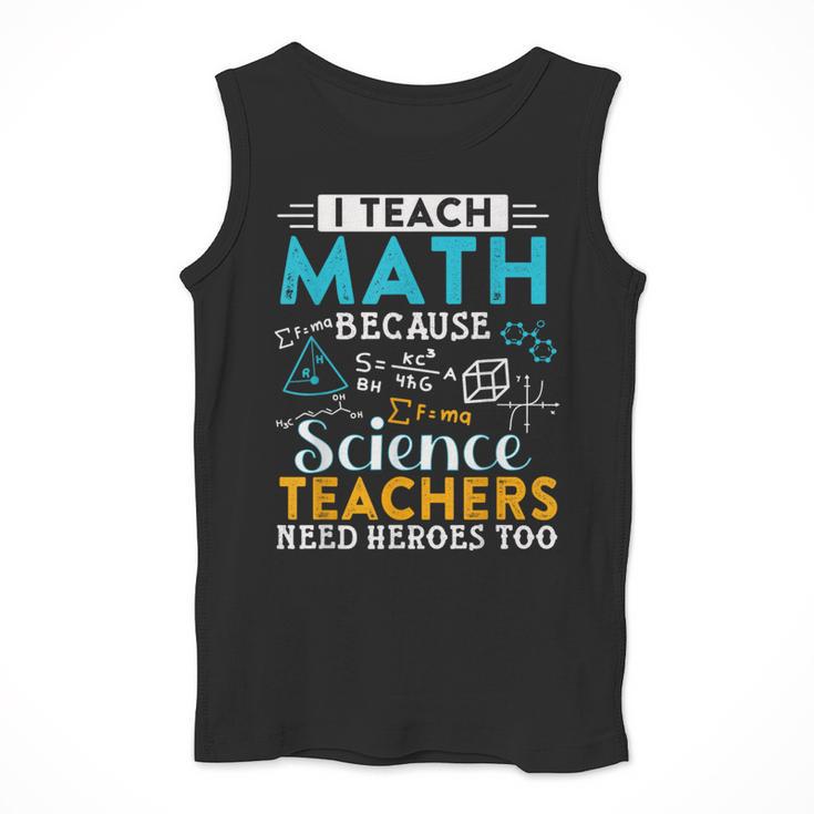 I Teach Math Because Science Teachers Need Heroes Too Men Tank Top, Science Teacher Gifts, funny design I Teach Math Because Science Teachers Need Heroes Too Men Tank Top, Science Teacher Gifts, funny design