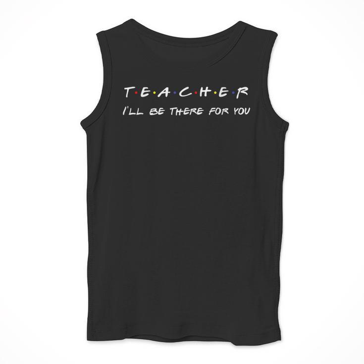 Teacher I'Ll Be There For You Men Women Men Tank Top, funny design Teacher I'Ll Be There For You Men Women Men Tank Top, funny design