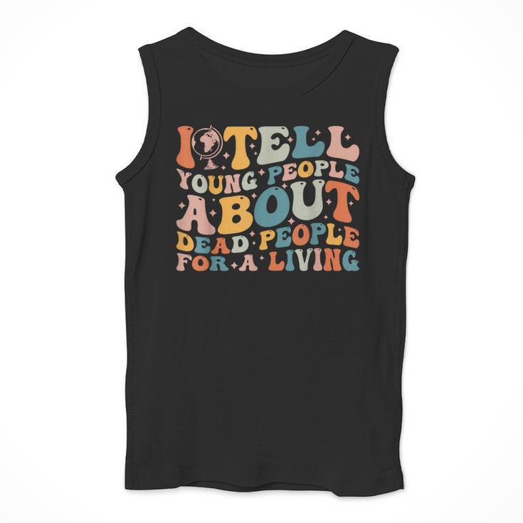 I Tell Young People About Dead People Groovy History Teacher Men Tank Top, History Teacher Gifts, Groovy Teacher Gifts, funny design