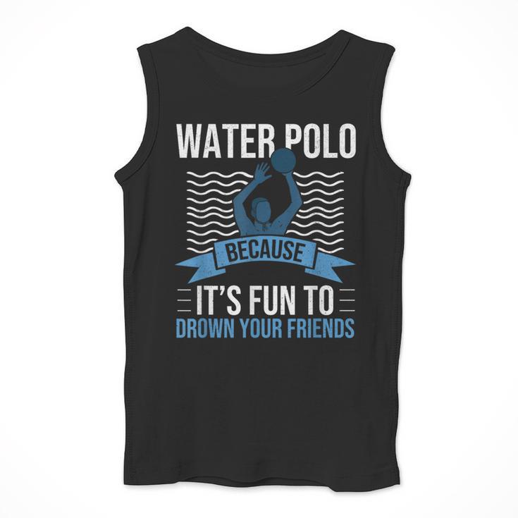 Water Polo Because It's Fun To Drown Your Friends Waterpolo Men Tank Top, Friend Gifts, funny design