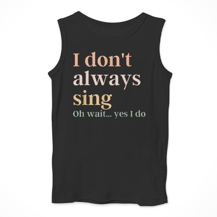 Women I Don't Always Sing Oh Wait Yes I Do Music Teacher Men Tank Top, funny design