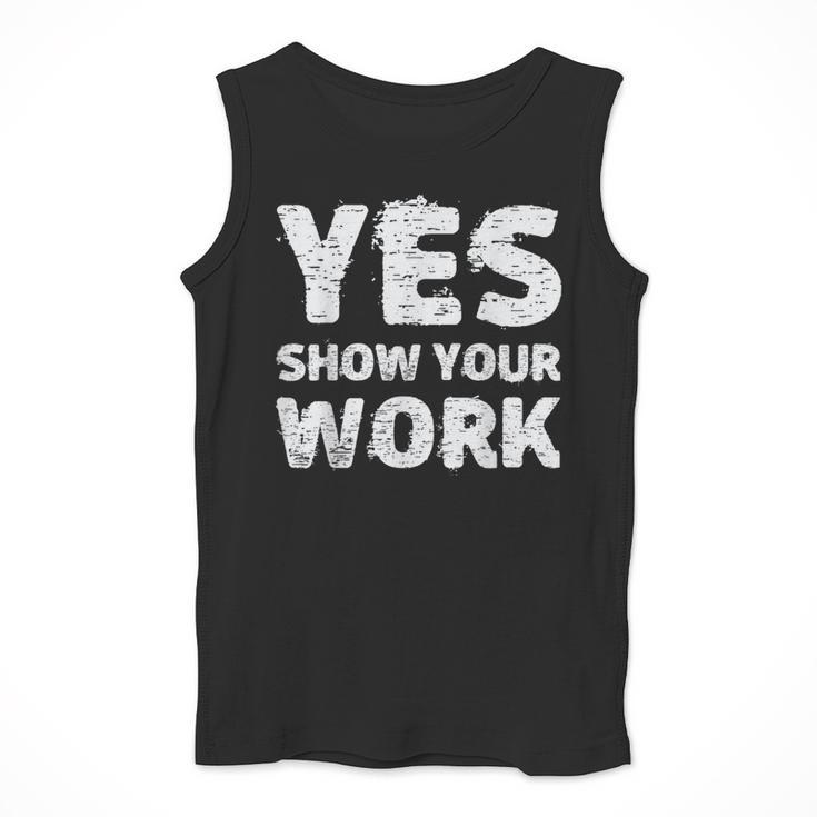 Yes Show Your Work Gteat Testing Math Teacher T-Shirt Men Tank Top, funny design