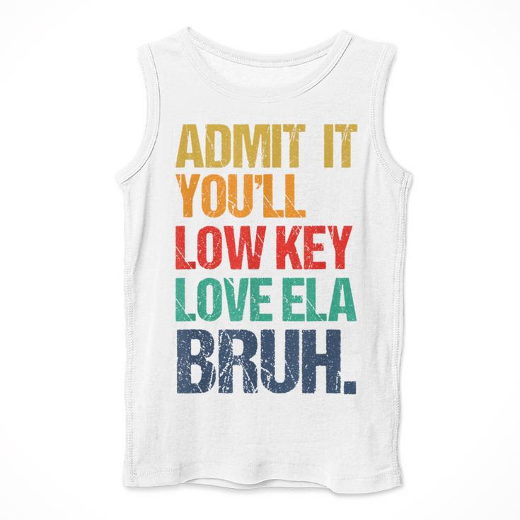 Admit It You Low Key Love ELA Bruh First Day School Teacher Men Tank Top, funny design