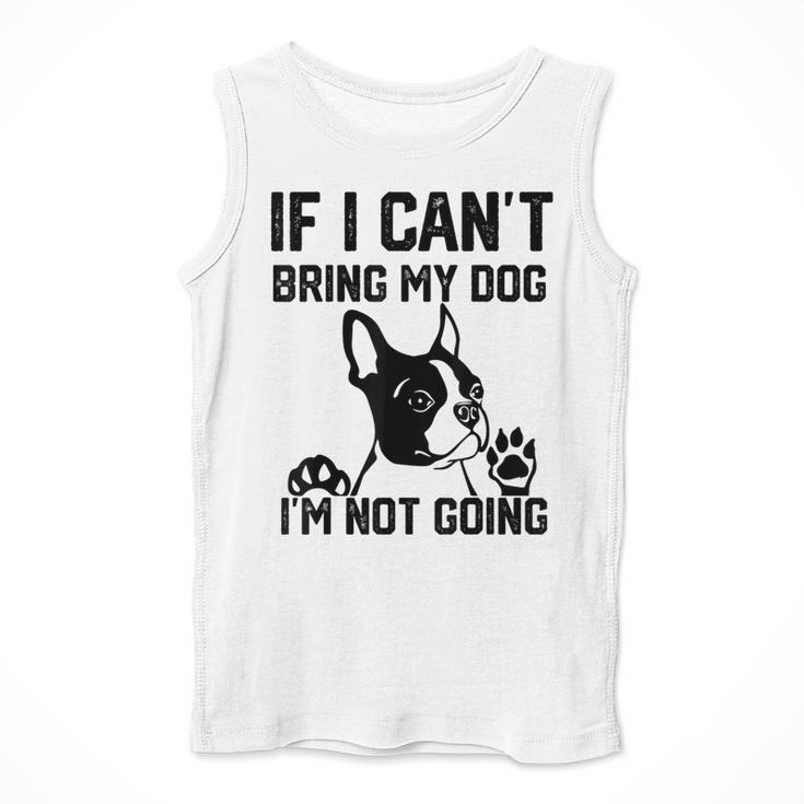Boston Terrier If I Can't Bring My Dog I'm Not Going Men Women Kids Men Tank Top, funny design