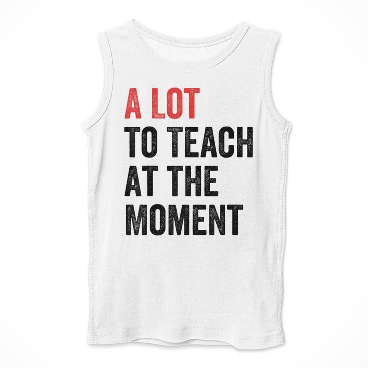 A Lot To Teach At The Moment Women's Teacher Tee Men Tank Top, funny design