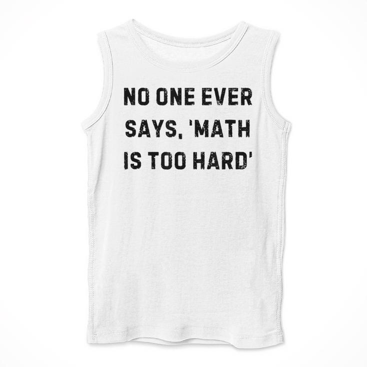 No One Ever Says Math Is Too Hard Teacher Lie Party Men Tank Top, funny design No One Ever Says Math Is Too Hard Teacher Lie Party Men Tank Top, funny design