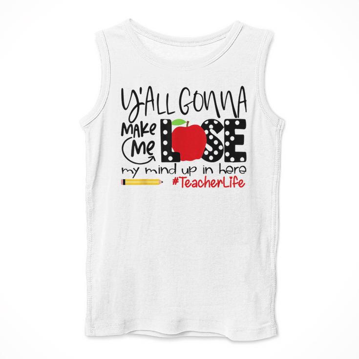 Y'All Gonna Make Me Lose My Mind Up Here Teacher Men Tank Top, funny design Y'All Gonna Make Me Lose My Mind Up Here Teacher Men Tank Top, funny design