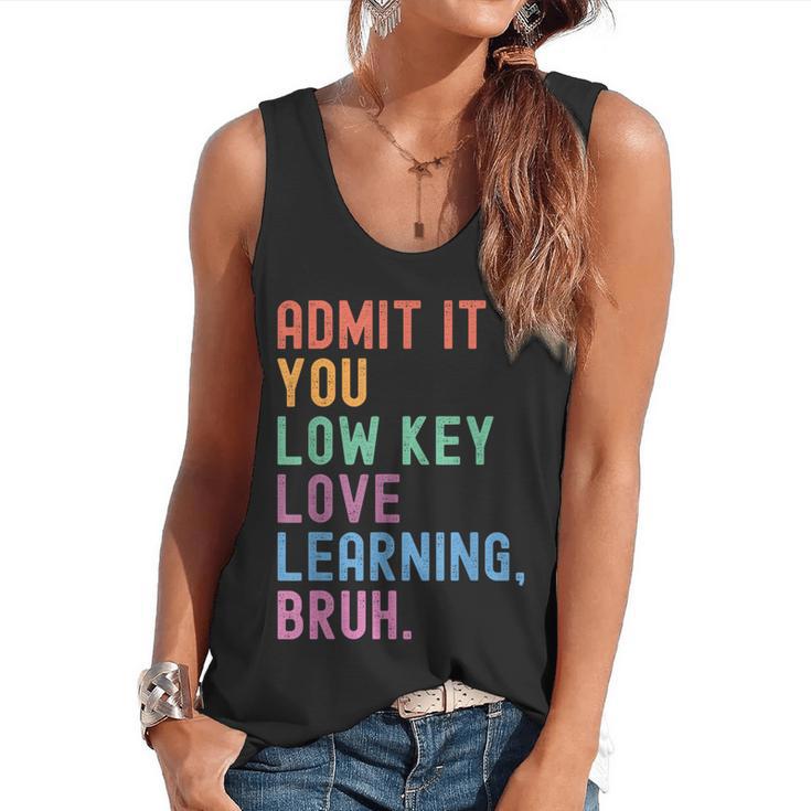Admit It You Low Key Love Learning Bruh Teachers Women Flowy Tank