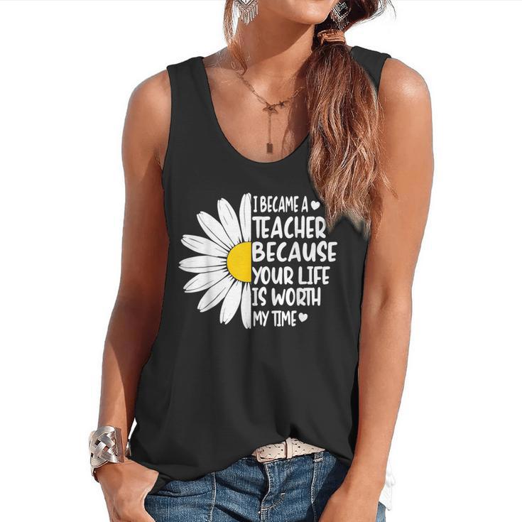 i Became a Teacher Because Your Life Is Worth My Time Flowy Tank