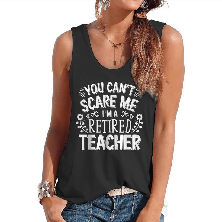 You Can't Scare Me I'm A Retired Teacher Ex-Teacher Teaching Flowy Tank