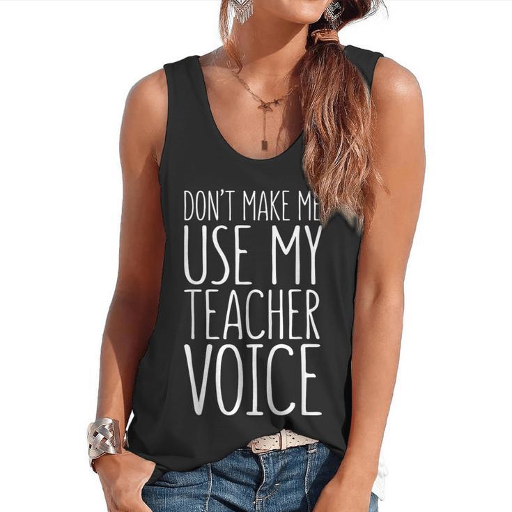 Don't Make Me Use My Teacher Voice Shirt Men Women Teacher Flowy Tank