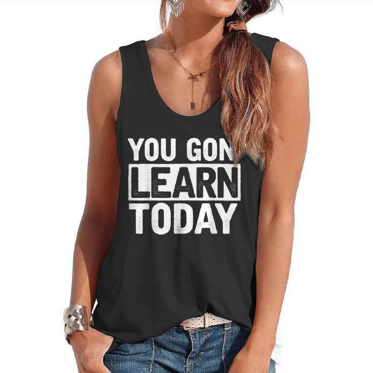 You Gon Learn Today Teacher Teaching Flowy Tank