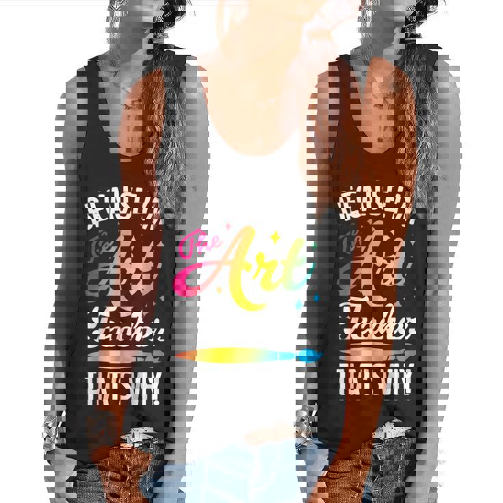Because I&#x27;m The Art Teacher That&#x27;s Why Artists Men Women Flowy Tank