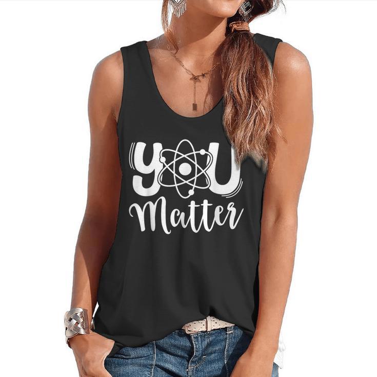 You Matter Science Teacher Chemistry Biology Kindness Kind Flowy Tank